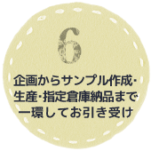 企画からサンプル作成･生産･指定倉庫納品まで一環してお引き受け